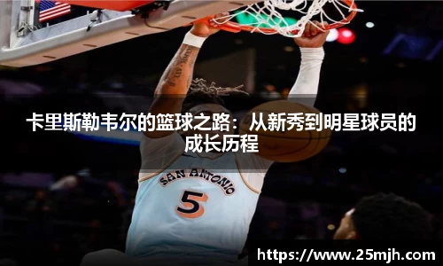 卡里斯勒韦尔的篮球之路：从新秀到明星球员的成长历程
