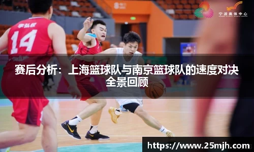赛后分析：上海篮球队与南京篮球队的速度对决全景回顾